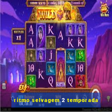 ritmo selvagem 2 temporada